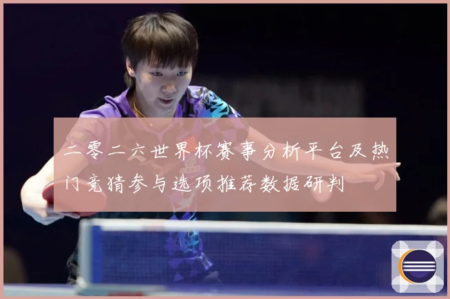 二零二六世界杯赛事分析平台及热门竞猜参与选项推荐数据研判