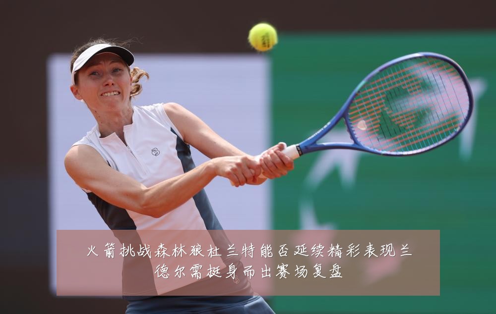 火箭挑战森林狼杜兰特能否延续精彩表现兰德尔需挺身而出赛场复盘